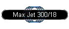 Max Jet 300/18
